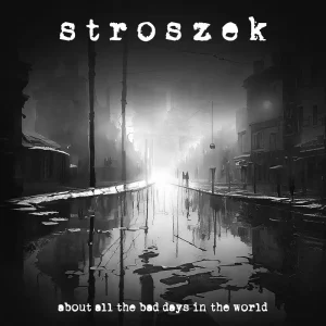 Stroszek a lansat un nou album "About All The Bad Days In The World"